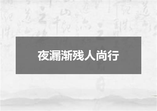 夜漏渐残人尚行