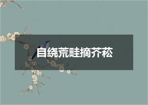 自绕荒畦摘芥菘