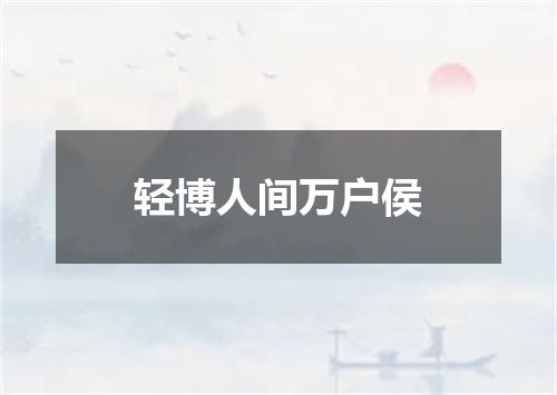 轻博人间万户侯
