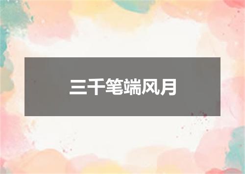三千笔端风月