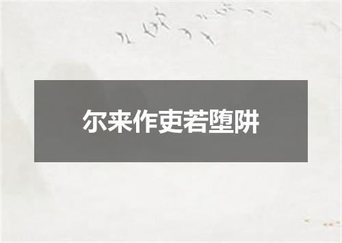 尔来作吏若堕阱