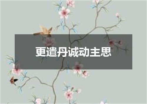 更遣丹诚动主思