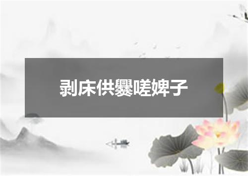剥床供爨嗟婢子