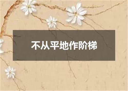 不从平地作阶梯