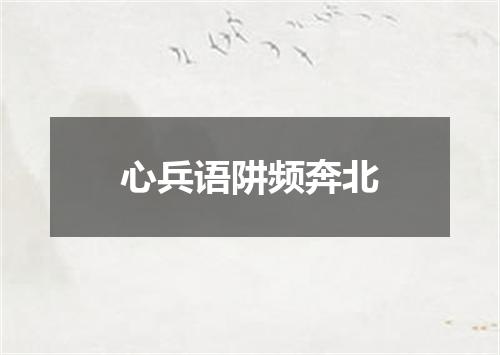 心兵语阱频奔北