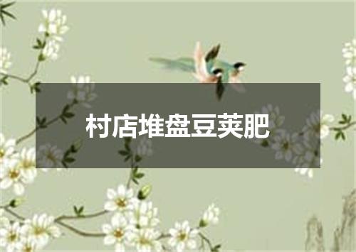 村店堆盘豆荚肥