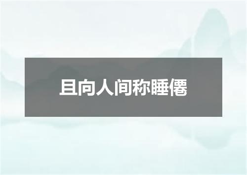 且向人间称睡僊