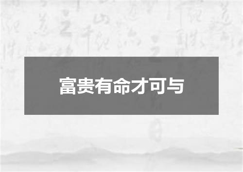 富贵有命才可与