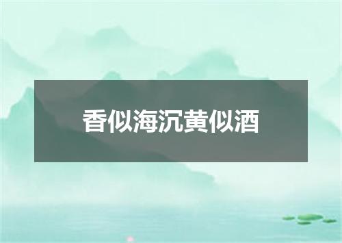 香似海沉黄似酒