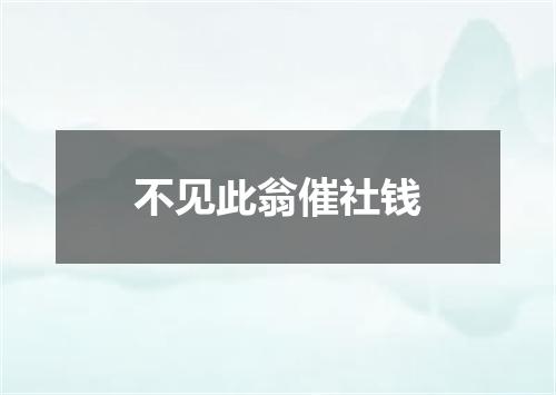 不见此翁催社钱