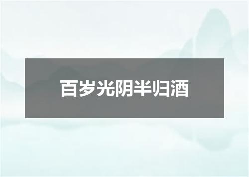 百岁光阴半归酒
