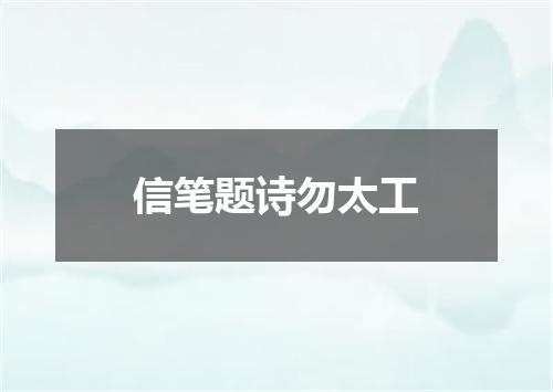 信笔题诗勿太工