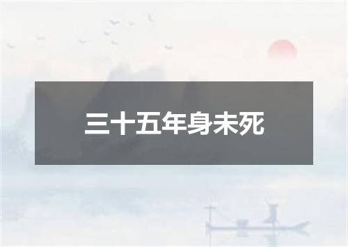 三十五年身未死