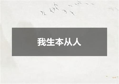 我生本从人