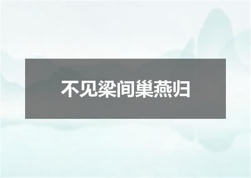 不见梁间巢燕归