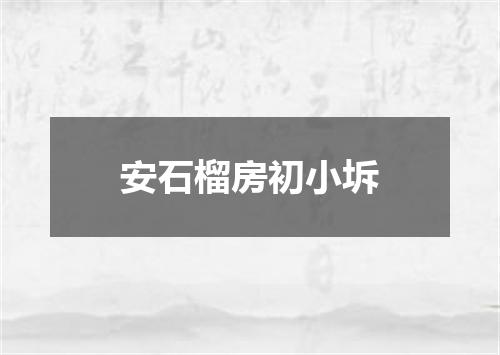 安石榴房初小坼