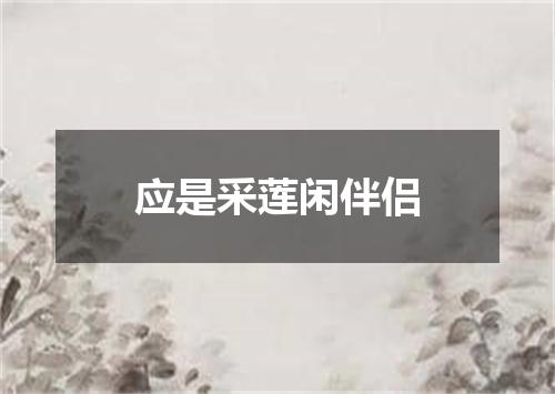 应是采莲闲伴侣