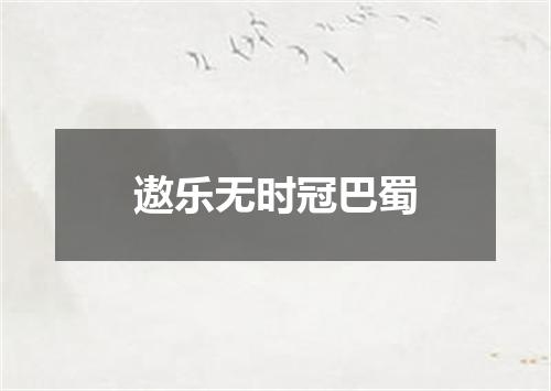 遨乐无时冠巴蜀