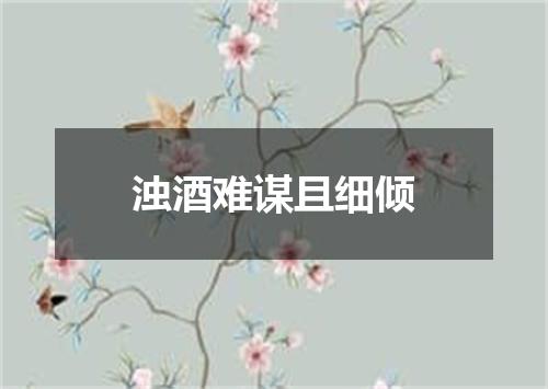 浊酒难谋且细倾