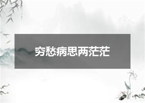 穷愁病思两茫茫