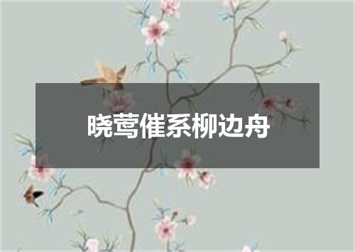 晓莺催系柳边舟