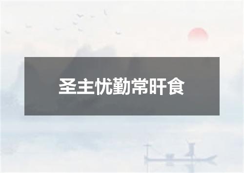 圣主忧勤常旰食