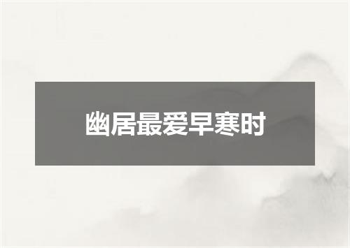 幽居最爱早寒时