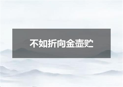 不如折向金壶贮