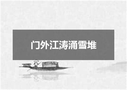 门外江涛涌雪堆
