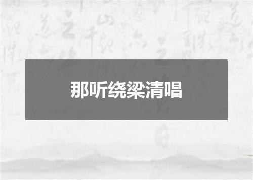 那听绕梁清唱