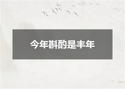 今年斟酌是丰年