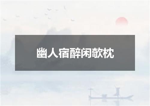 幽人宿醉闲欹枕