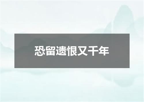 恐留遗恨又千年