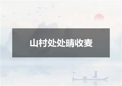 山村处处晴收麦