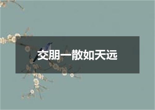 交朋一散如天远