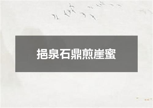 挹泉石鼎煎崖蜜