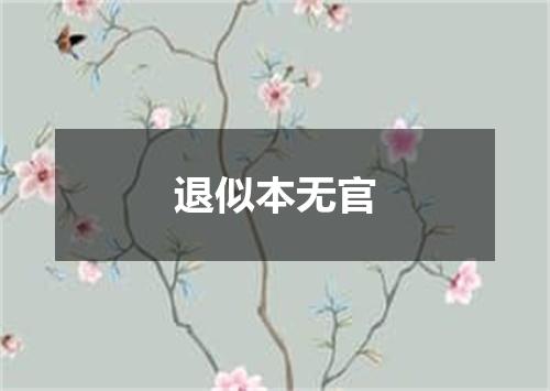 退似本无官