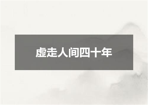 虚走人间四十年
