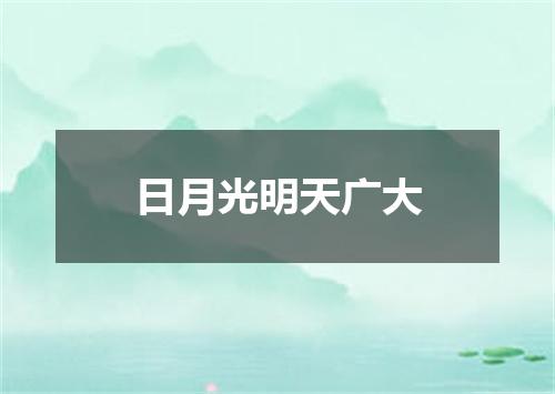 日月光明天广大