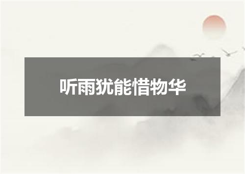 听雨犹能惜物华
