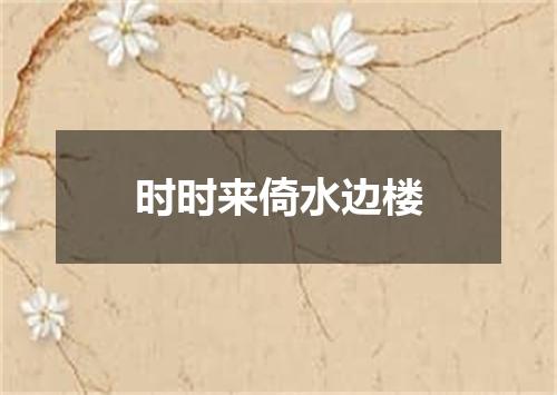 时时来倚水边楼