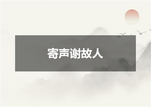 寄声谢故人