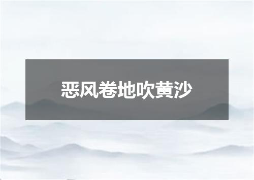 恶风卷地吹黄沙