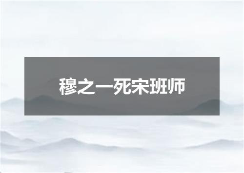 穆之一死宋班师