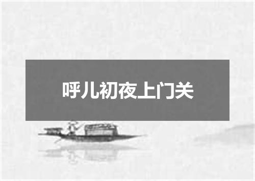 呼儿初夜上门关