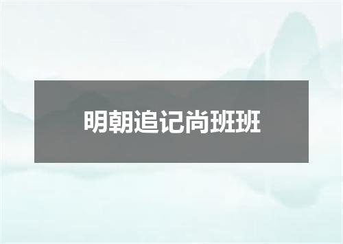 明朝追记尚班班