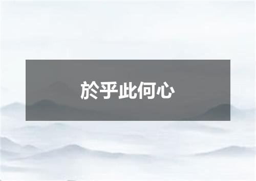 於乎此何心