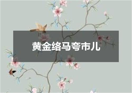 黄金络马夸市儿