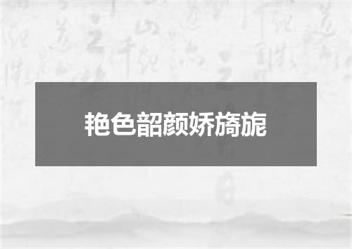 艳色韶颜娇旖旎