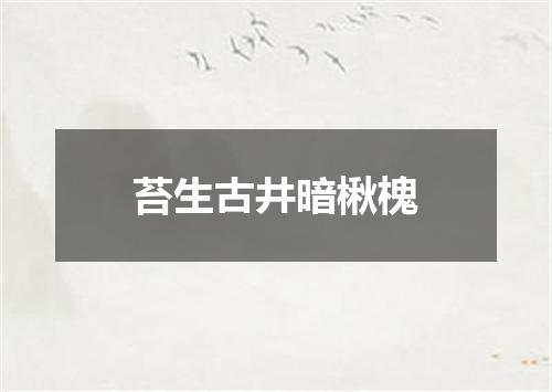 苔生古井暗楸槐